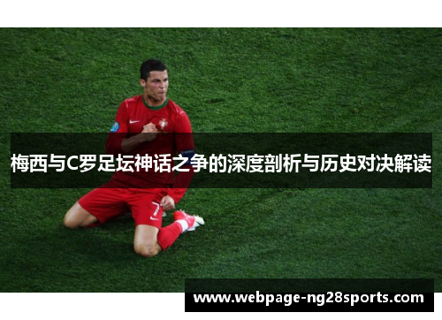 梅西与C罗足坛神话之争的深度剖析与历史对决解读
