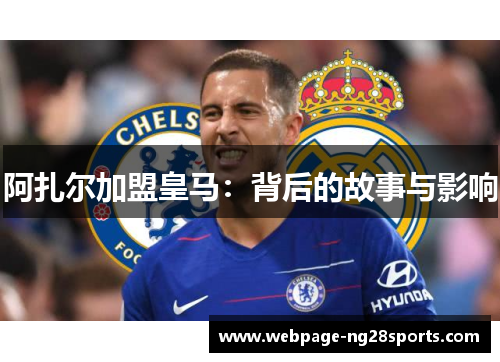 阿扎尔加盟皇马：背后的故事与影响