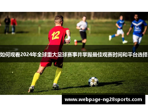 如何观看2024年全球重大足球赛事并掌握最佳观赛时间和平台选择