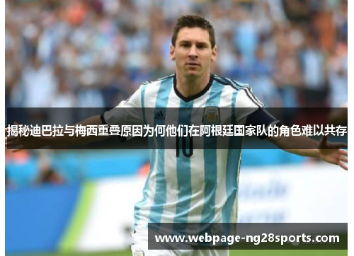 揭秘迪巴拉与梅西重叠原因为何他们在阿根廷国家队的角色难以共存