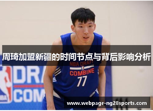 周琦加盟新疆的时间节点与背后影响分析 周琦加盟新疆的时间节点与背后影响分析
