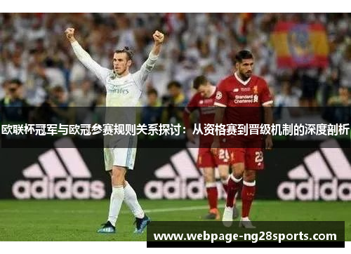 欧联杯冠军与欧冠参赛规则关系探讨:从资格赛到晋级机制的深度剖析 欧联杯冠军与欧冠参赛规则关系探讨:从资格赛到晋级机制的深度剖析