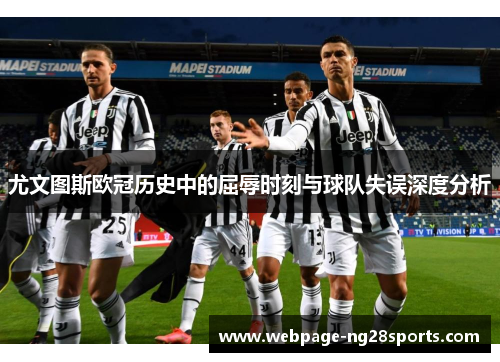 尤文图斯欧冠历史中的屈辱时刻与球队失误深度分析